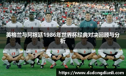 英格兰与阿根廷1986年世界杯经典对决回顾与分析