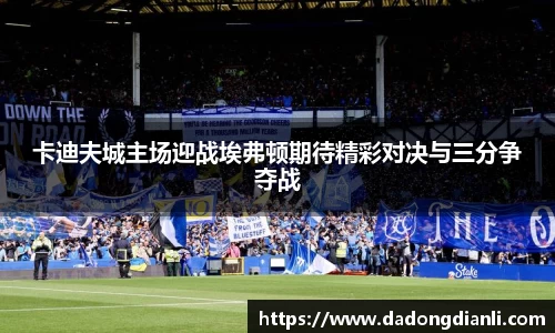 卡迪夫城主场迎战埃弗顿期待精彩对决与三分争夺战