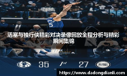 活塞与独行侠精彩对决录像回放全程分析与精彩瞬间集锦
