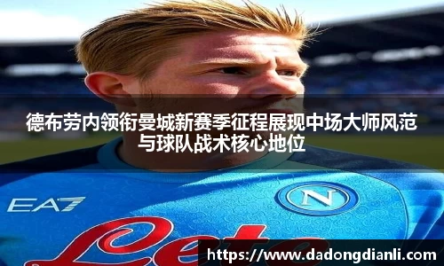德布劳内领衔曼城新赛季征程展现中场大师风范与球队战术核心地位